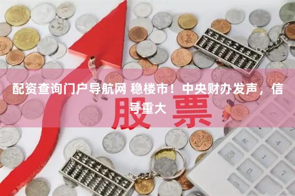 配资查询门户导航网 稳楼市！中央财办发声，信号重大